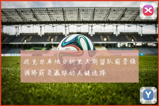迈克尔库珀分析里夫斯留队前景强调降薪是赢球的关键选择